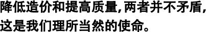 降低造價(jià)和提高質(zhì)量，兩者并不矛盾，這是我們理所當(dāng)然的使命。