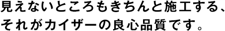 見えないところもきちんと施工する、それがカイザーの良心品質(zhì)です。